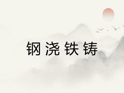 钢浇铁铸 钢浇铁铸