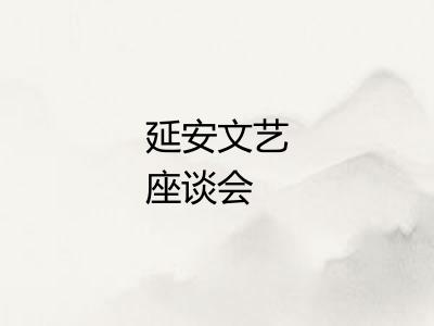延安文艺座谈会 延安文艺座谈会