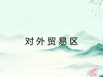 对外贸易区 对外贸易区