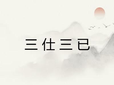 三仕三已