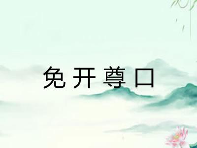 免开尊口 免开尊口