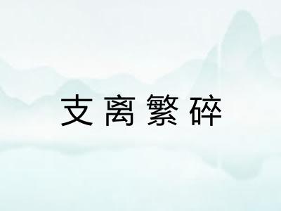 支离繁碎 支离繁碎