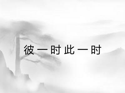 彼一时此一时