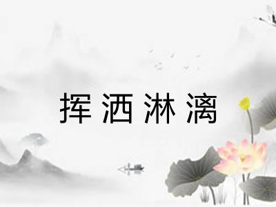 挥洒淋漓 挥洒淋漓