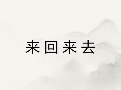 来回来去 来回来去