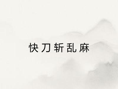 快刀斩乱麻 快刀斩乱麻