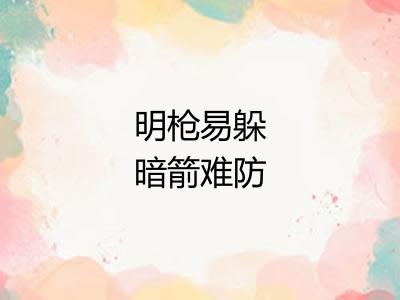 明枪易躲暗箭难防 明枪易躲暗箭难防