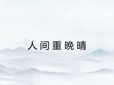 人间重晩晴 人间重晩晴