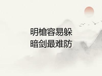 明槍容易躲暗剑最难防