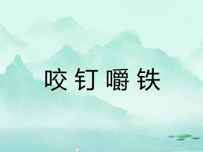 咬钉嚼铁 咬钉嚼铁