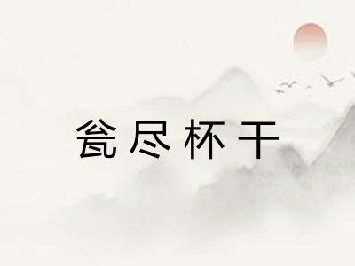 瓮尽杯干 瓮尽杯干